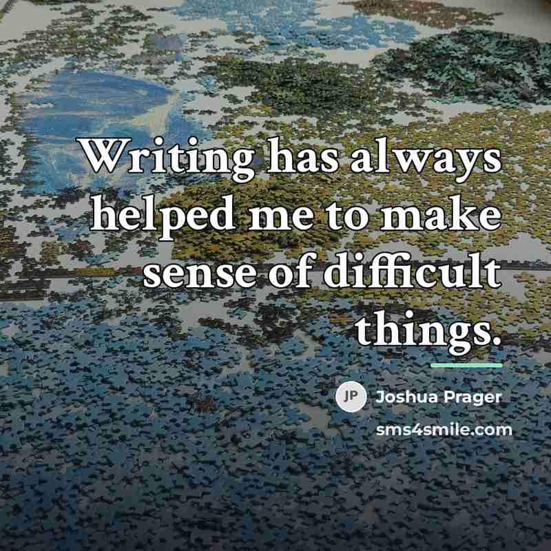 “Writing has always helped me to make sense of difficult…” quote by Joshua Prager