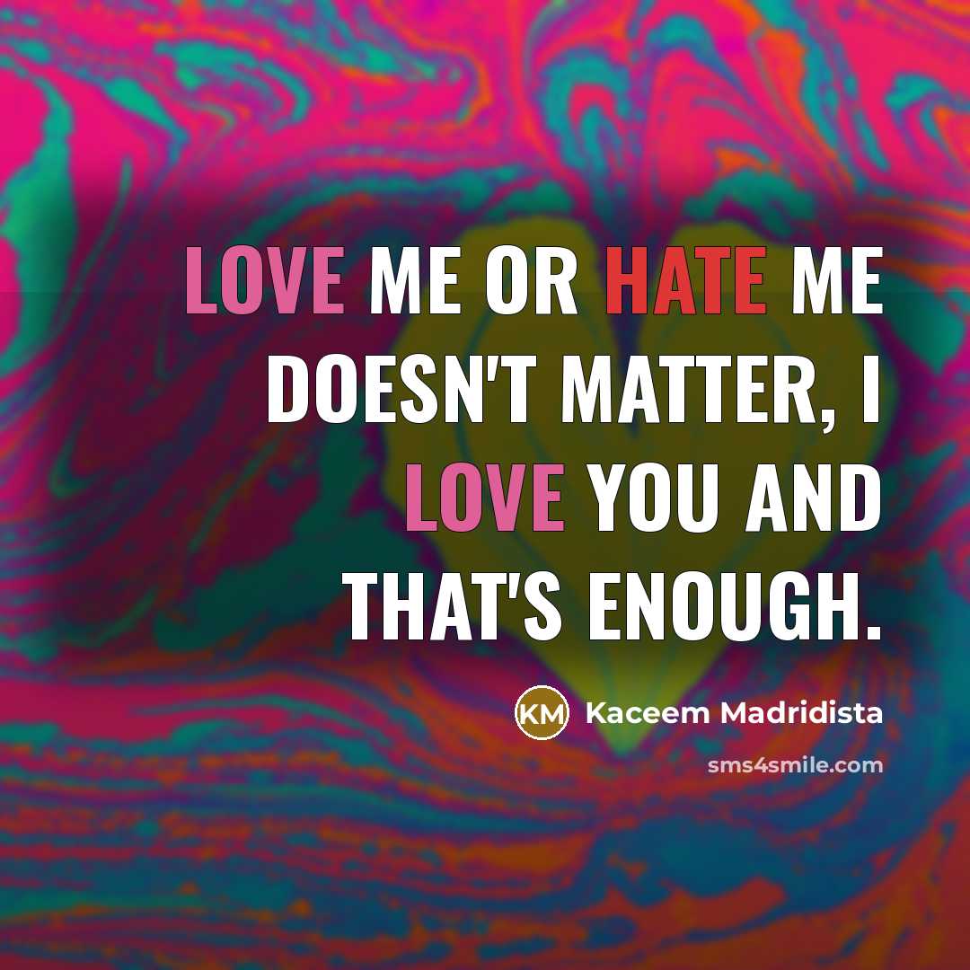 “Love me or hate me doesn't matter, I love you…” quote by Kaceem Madridista