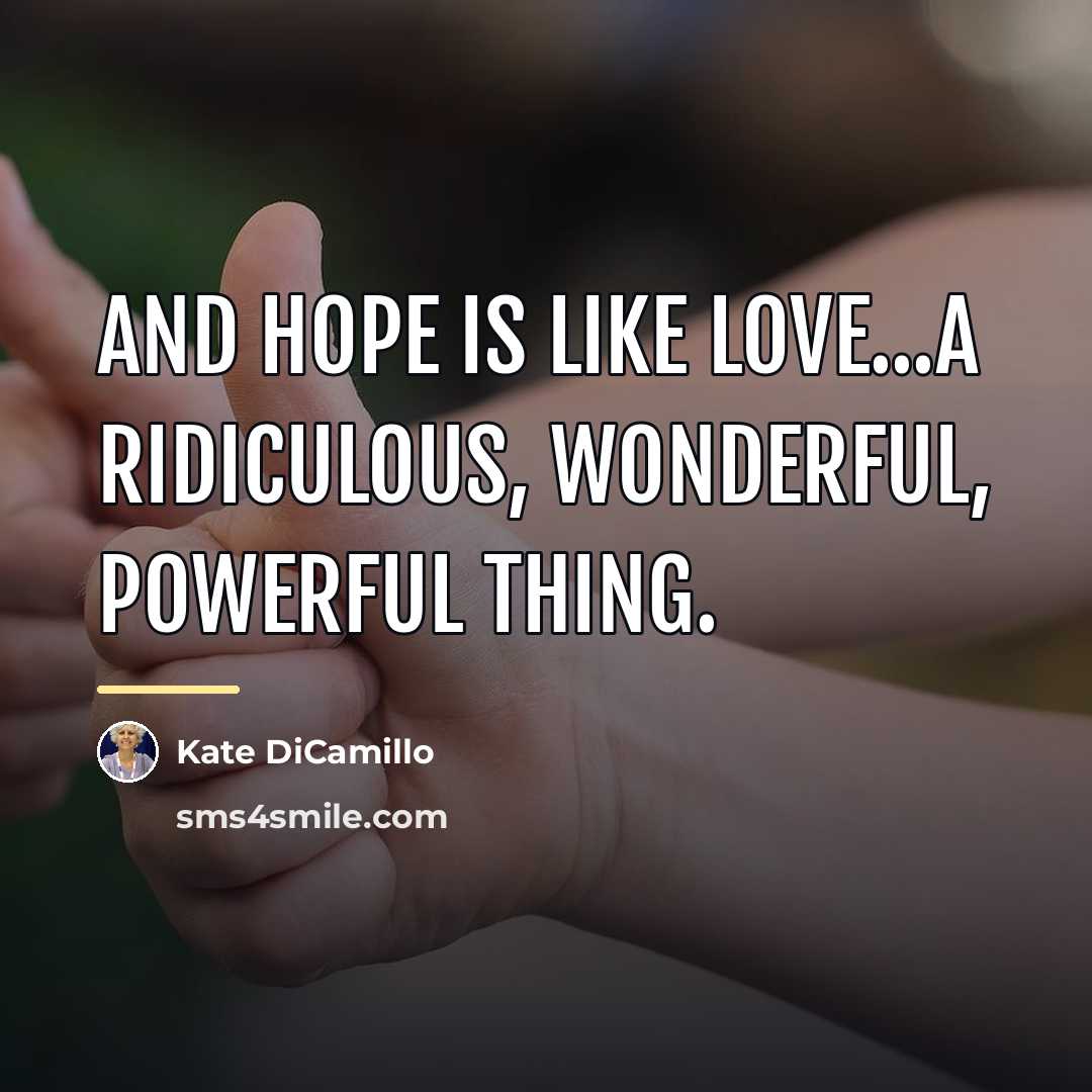“And hope is like love...a ridiculous, wonderful, powerful thing.…” quote by Kate DiCamillo