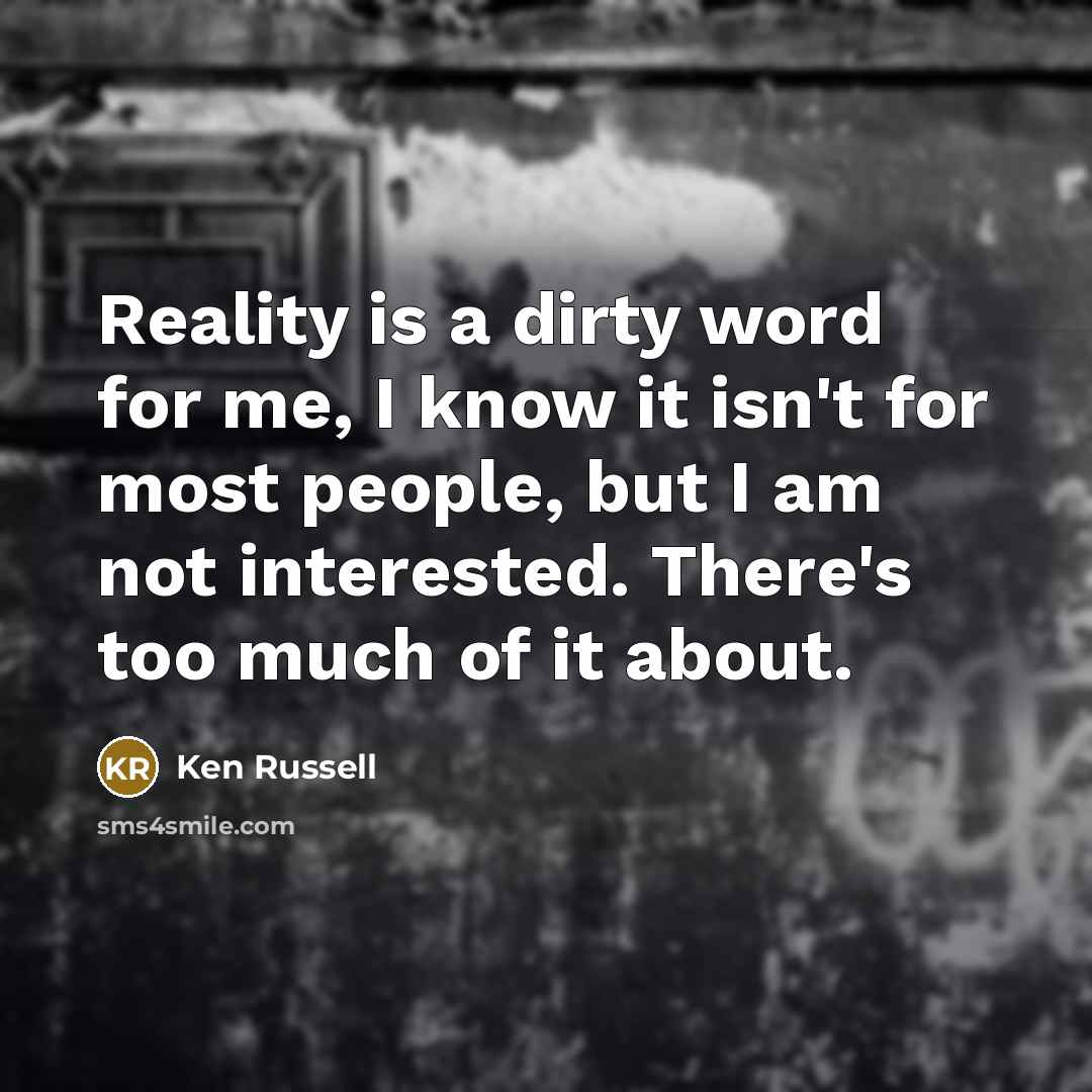 “Reality is a dirty word for me, I know it…” quote by Ken Russell