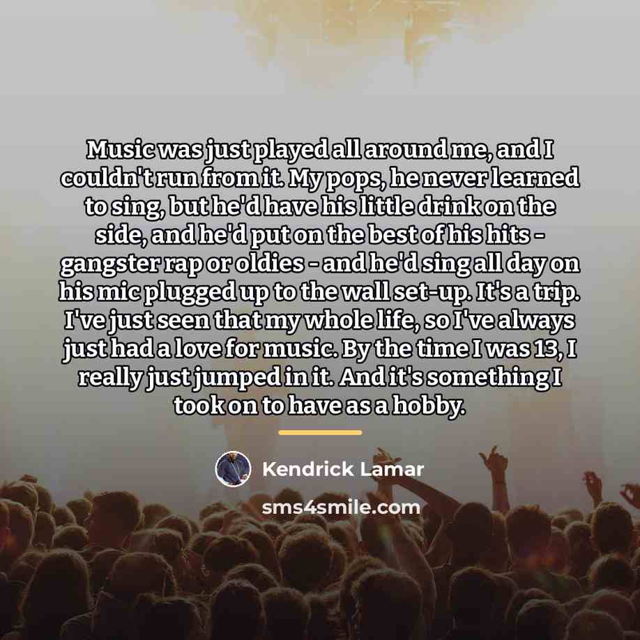 “Music was just played all around me, and I couldn't…” quote by Kendrick Lamar
