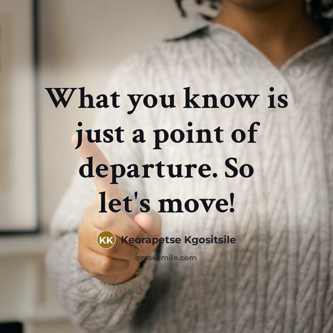 “What you know is just a point of departure. So…” quote by Keorapetse Kgositsile
