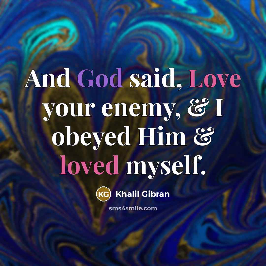 “And God said, Love your enemy, & I obeyed Him…” quote by Khalil Gibran