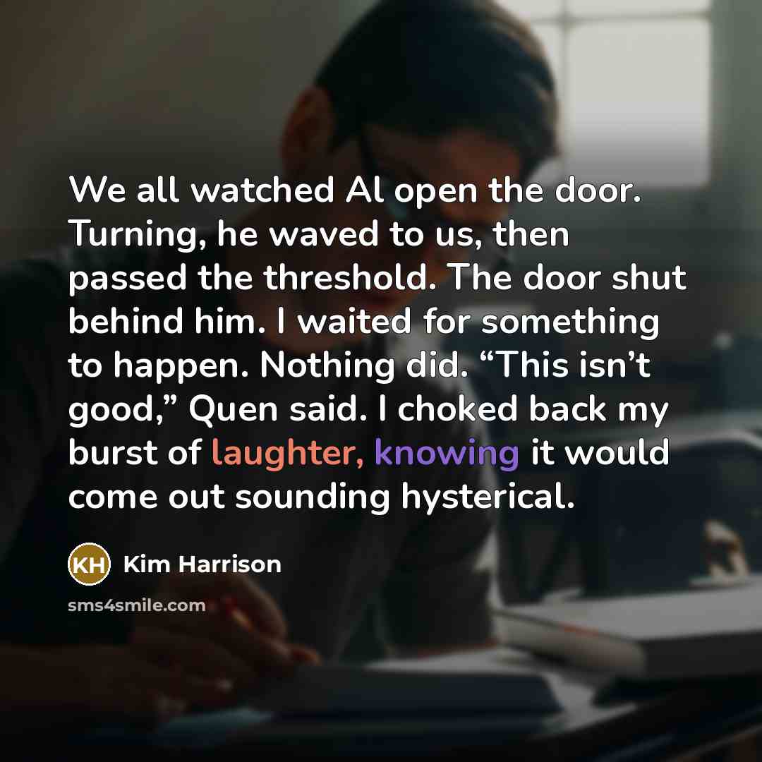 “We all watched Al open the door. Turning, he waved…” quote by Kim Harrison