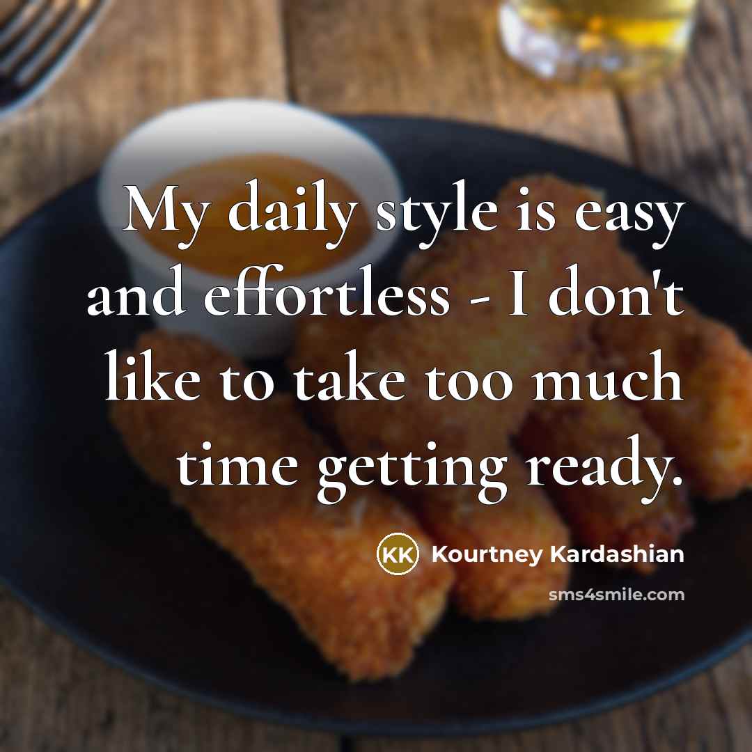 “My daily style is easy and effortless - I don't…” quote by Kourtney Kardashian