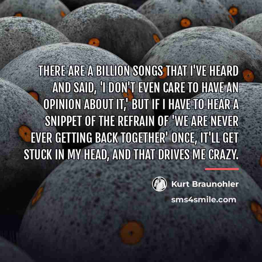 “There are a billion songs that I've heard and said,…” quote by Kurt Braunohler