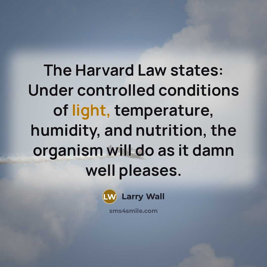 “The Harvard Law states: Under controlled conditions of light, temperature,…” quote by Larry Wall