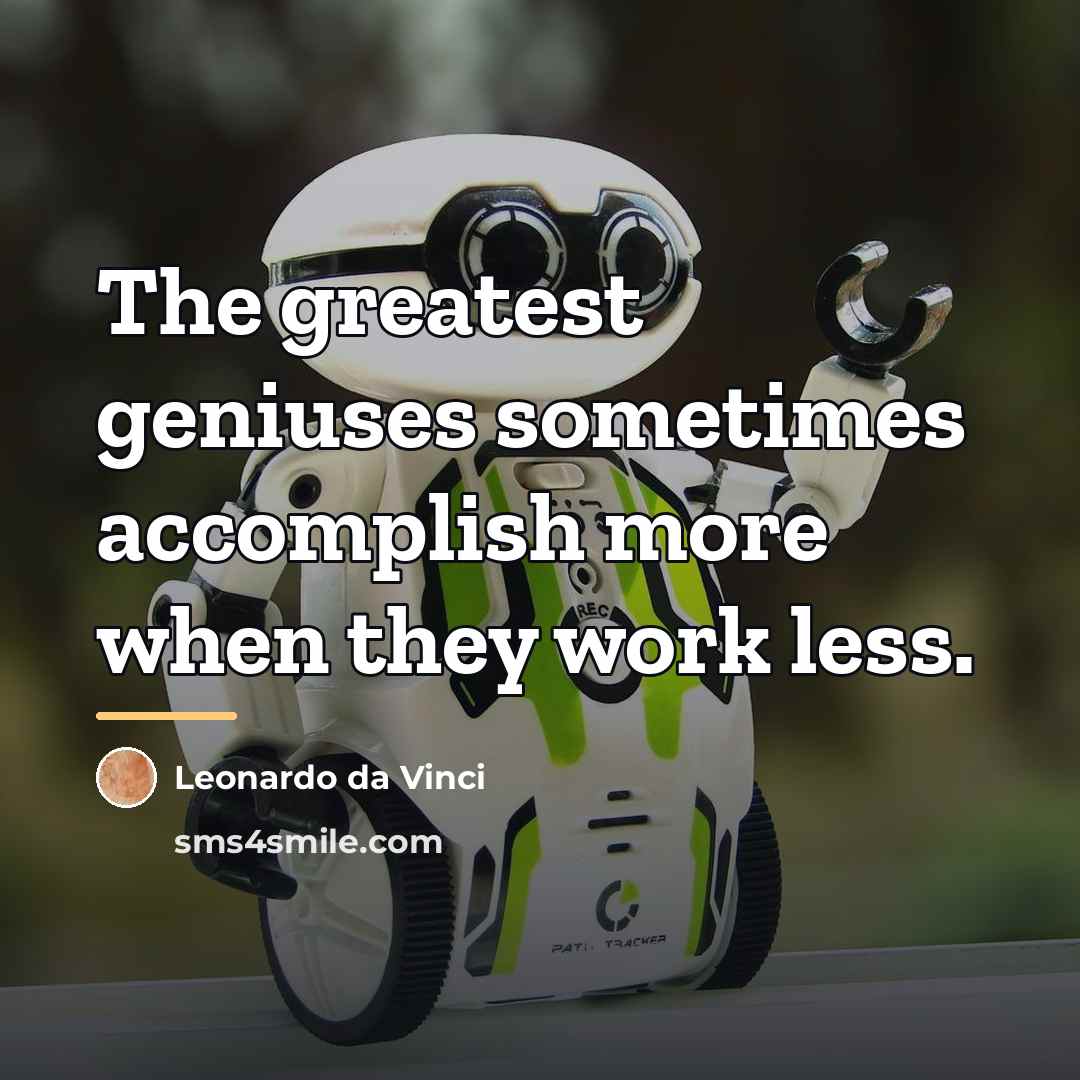 “The greatest geniuses sometimes accomplish more when they work less.…” quote by Leonardo da Vinci