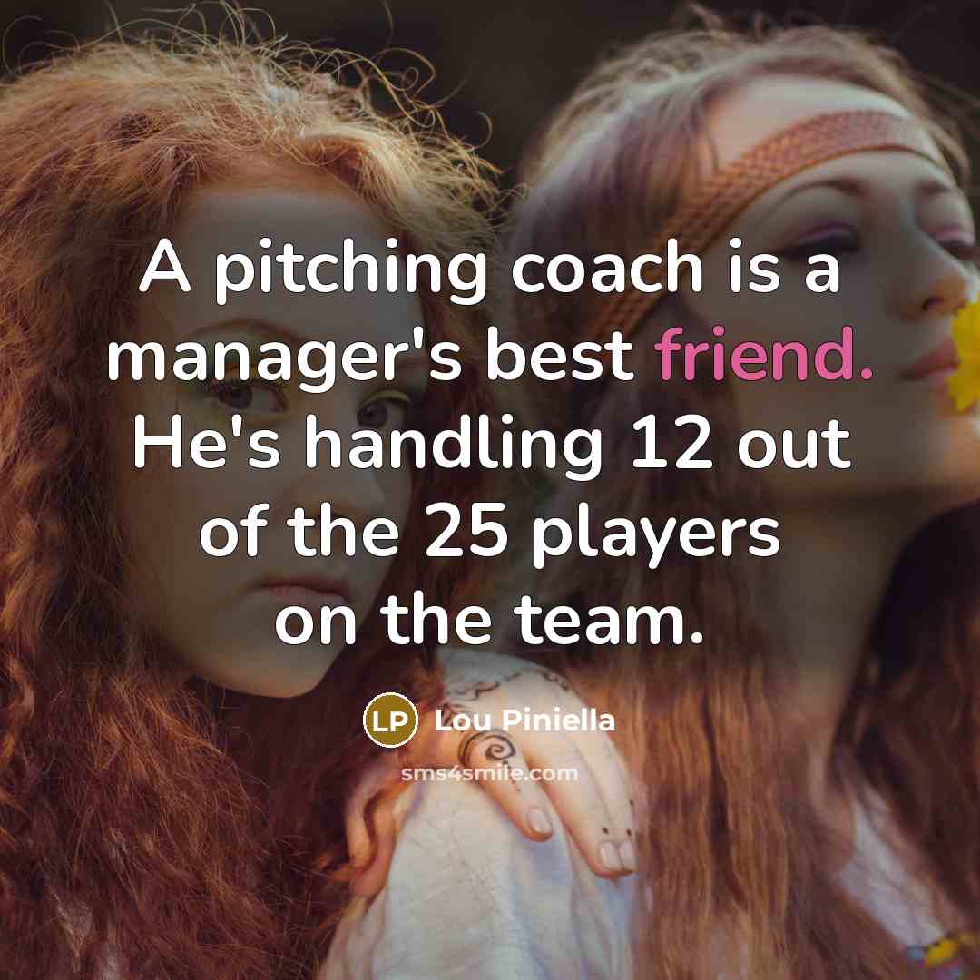 “A pitching coach is a manager's best friend. He's handling…” quote by Lou Piniella