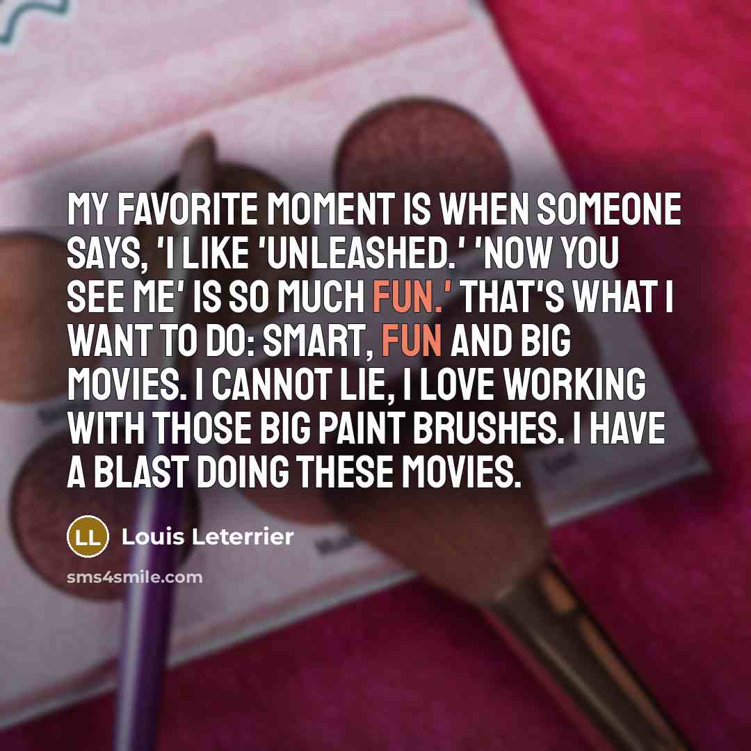 “My favorite moment is when someone says, 'I like 'Unleashed.'…” quote by Louis Leterrier