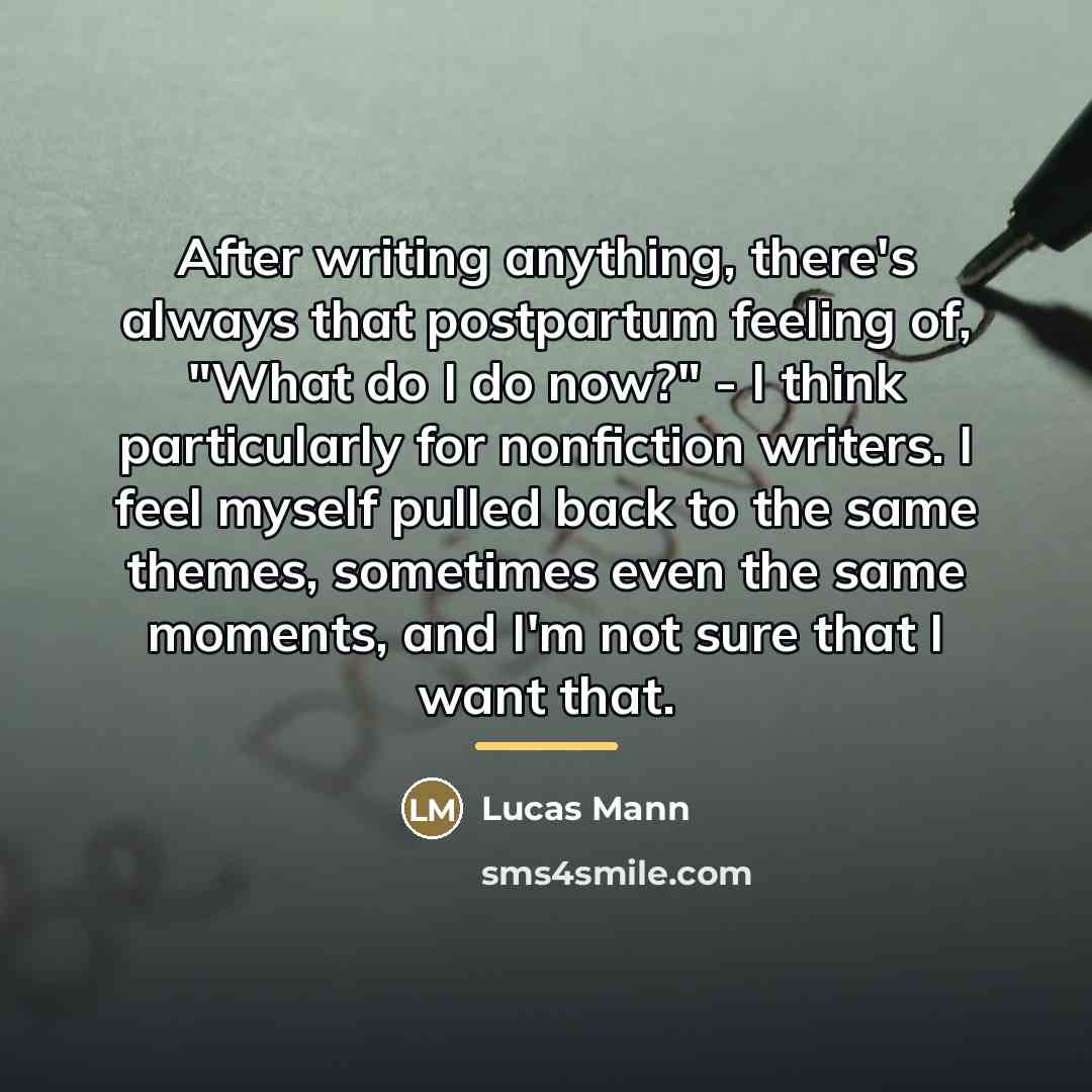 “After writing anything, there's always that postpartum feeling of, "What…” quote by Lucas Mann