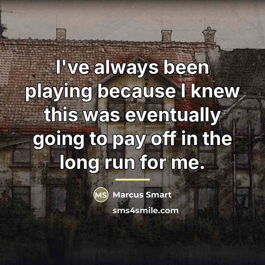 “I've always been playing because I knew this was eventually…” quote by Marcus Smart