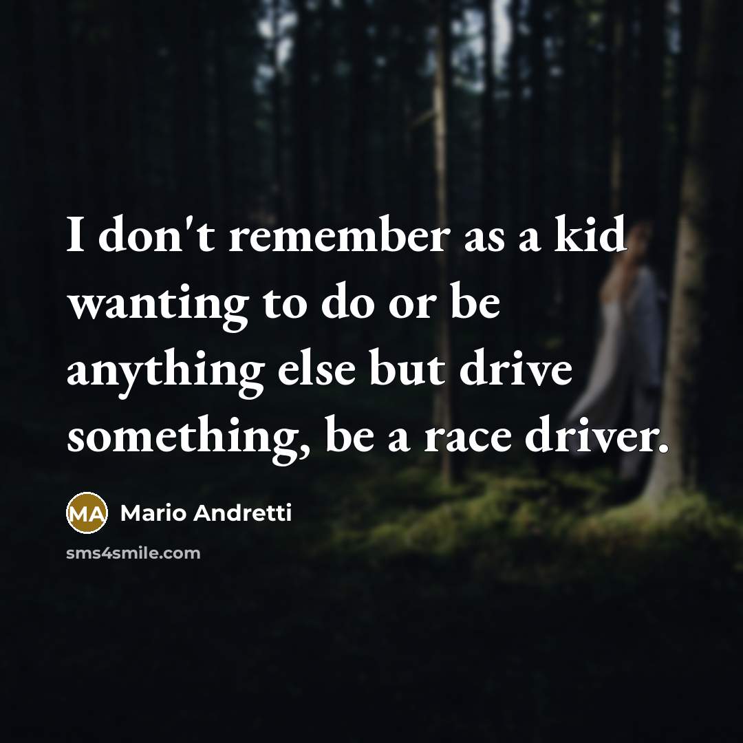 “I don't remember as a kid wanting to do or…” quote by Mario Andretti
