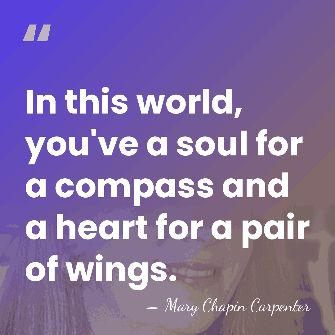 In this world, you've a soul for a compass and a heart&hellip; - Mary Chapin Carpenter