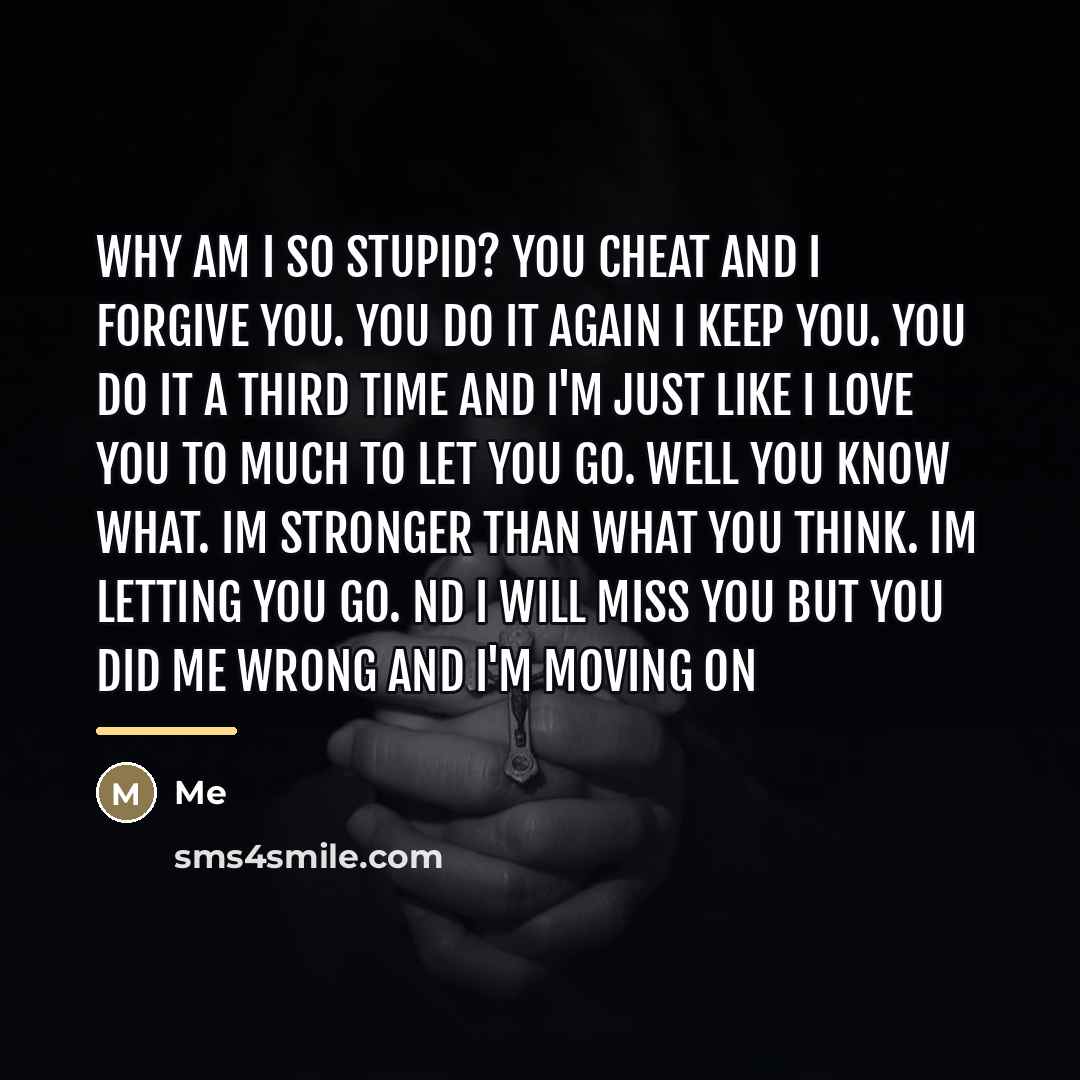 “Why am I so stupid? You cheat and I forgive…” quote by Me