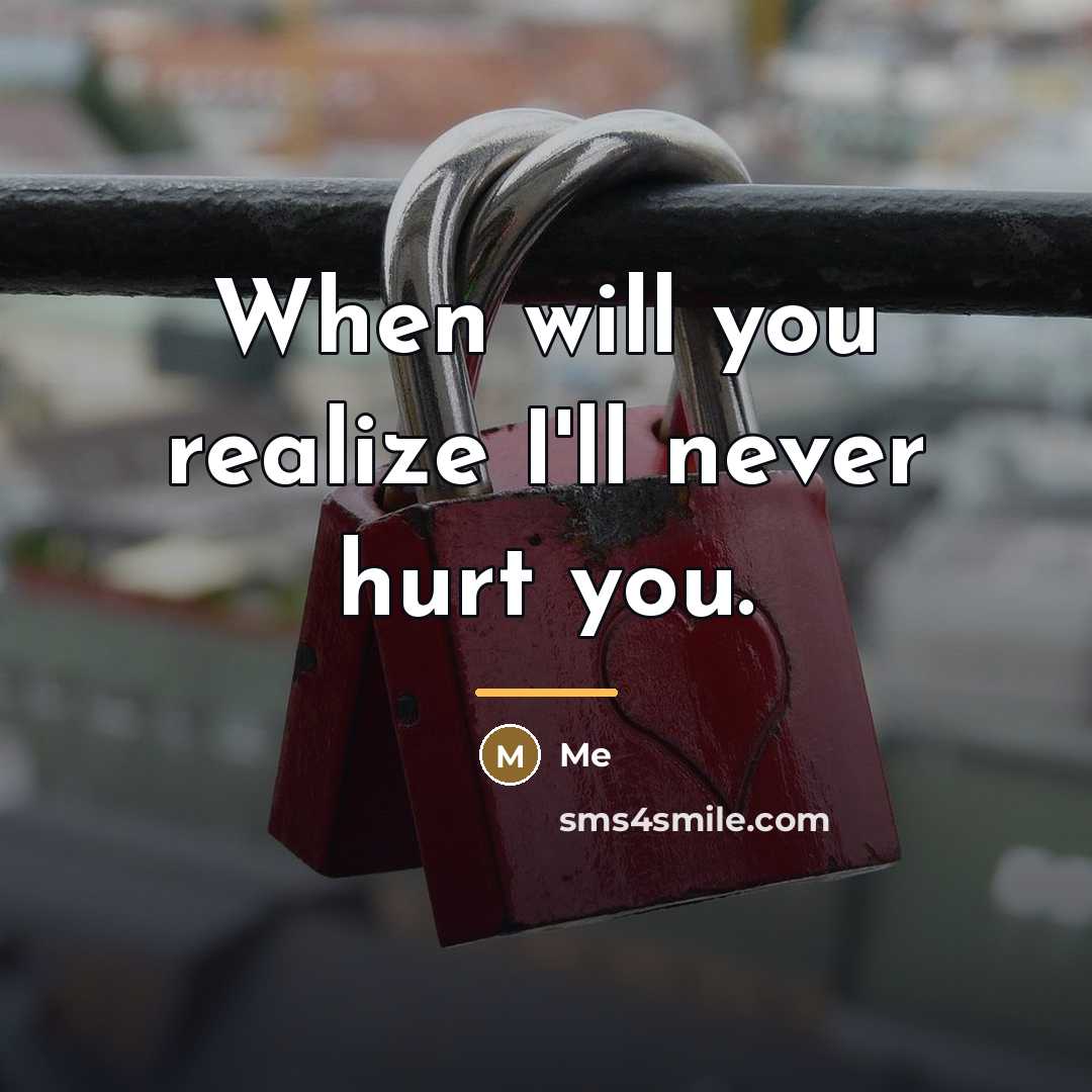 “When will you realize I'll never hurt you.…” quote by Me