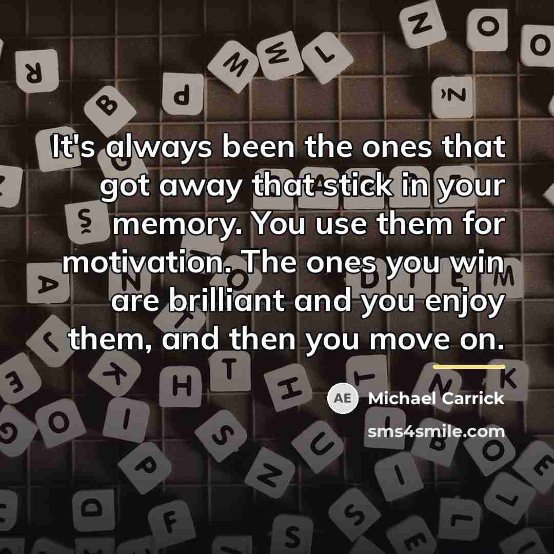 “It's always been the ones that got away that stick…” quote by Michael Carrick