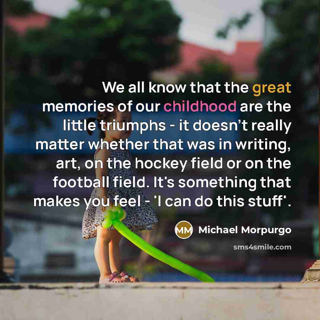 “We all know that the great memories of our childhood…” quote by Michael Morpurgo