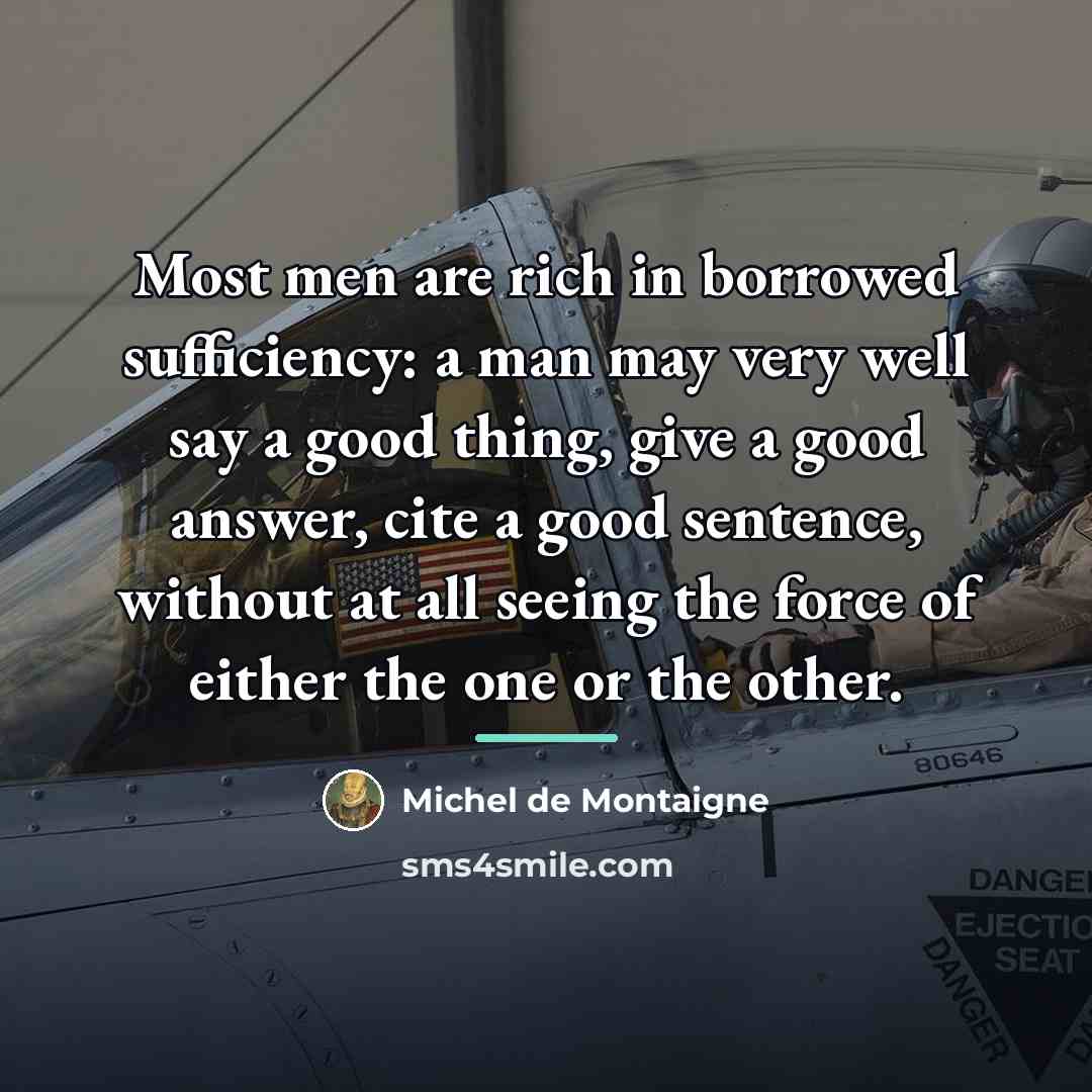 “Most men are rich in borrowed sufficiency: a man may…” quote by Michel de Montaigne