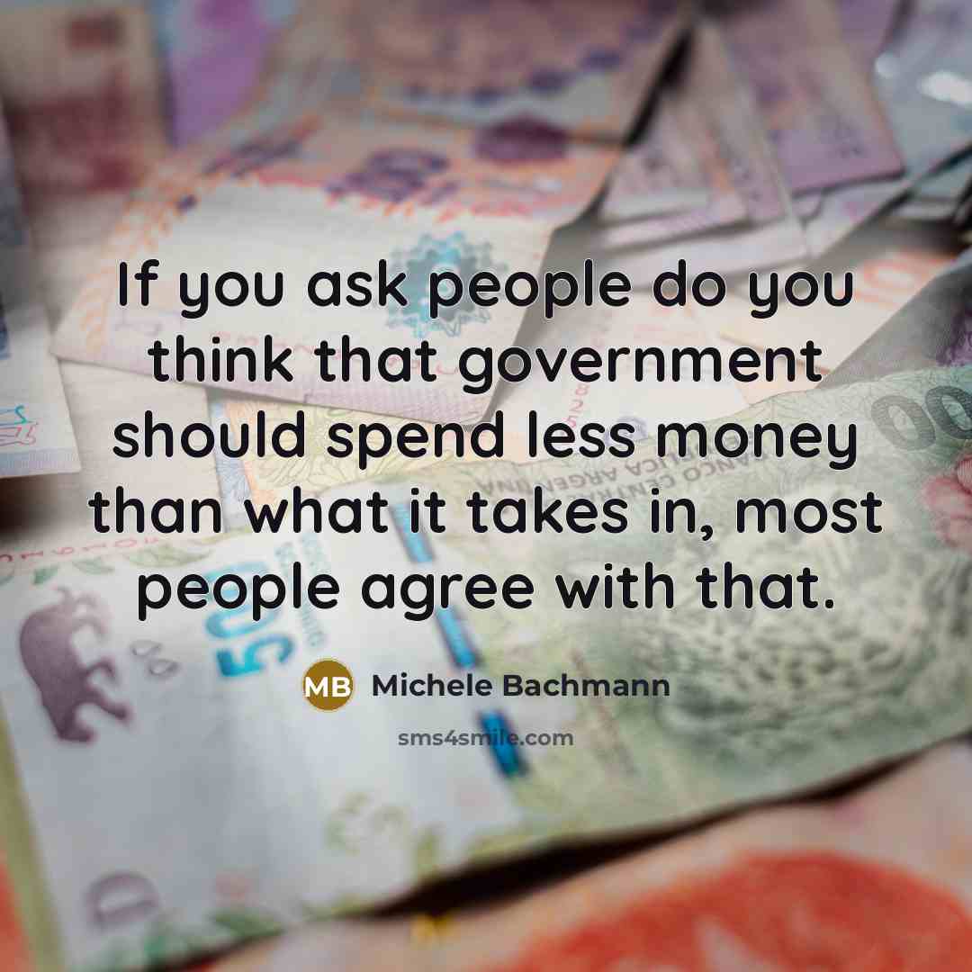 “If you ask people do you think that government should…” quote by Michele Bachmann
