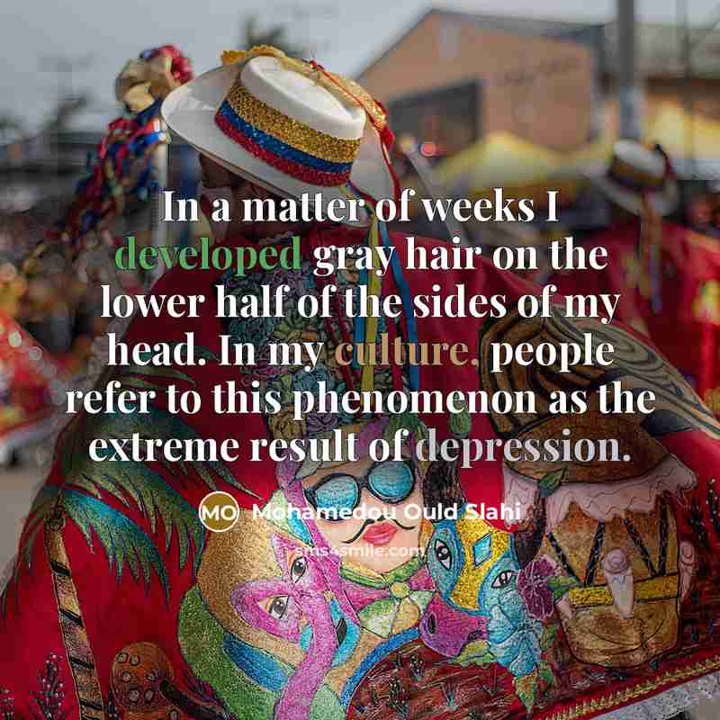 “In a matter of weeks I developed gray hair on…” quote by Mohamedou Ould Slahi