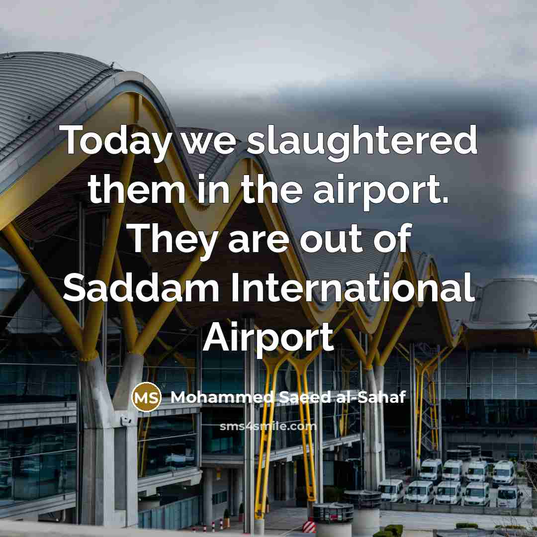 “Today we slaughtered them in the airport. They are out…” quote by Mohammed Saeed al-Sahaf