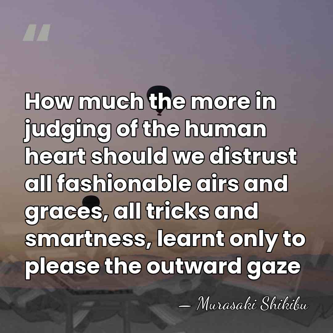 How much the more in judging of the human heart should we&hellip; - Murasaki Shikibu