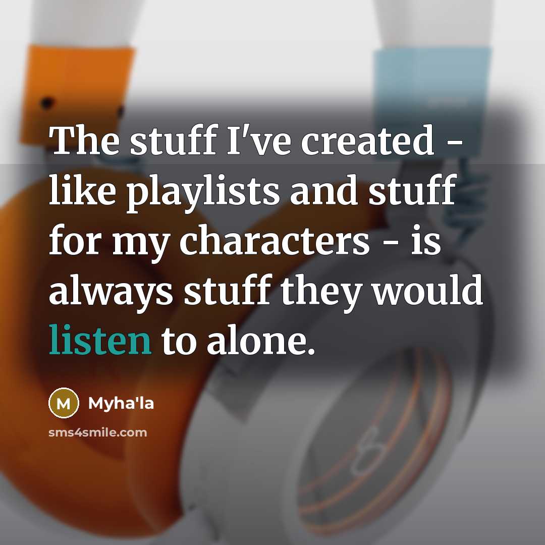 “The stuff I've created - like playlists and stuff for…” quote by Myha'la