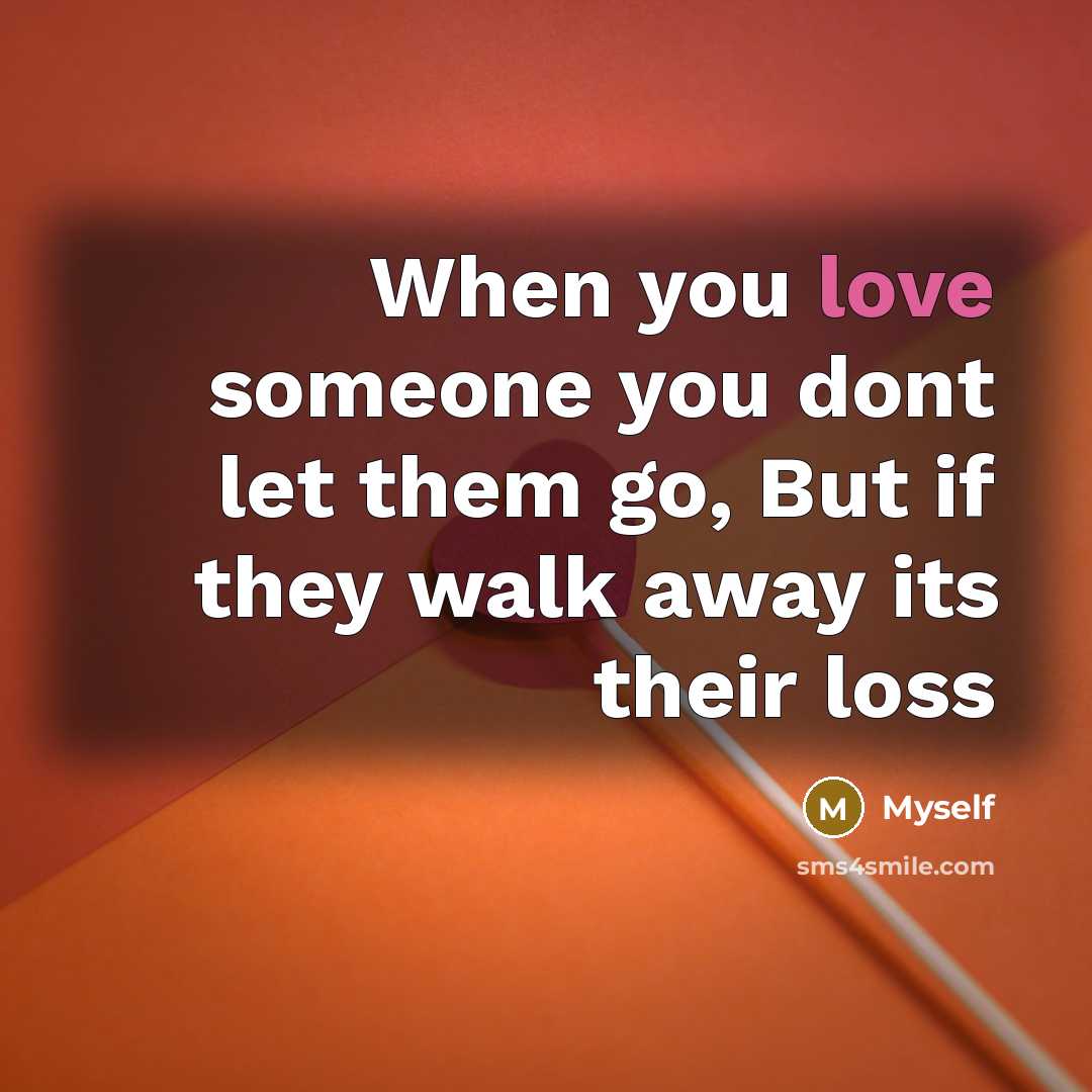“When you love someone you dont let them go, But…” quote by Myself