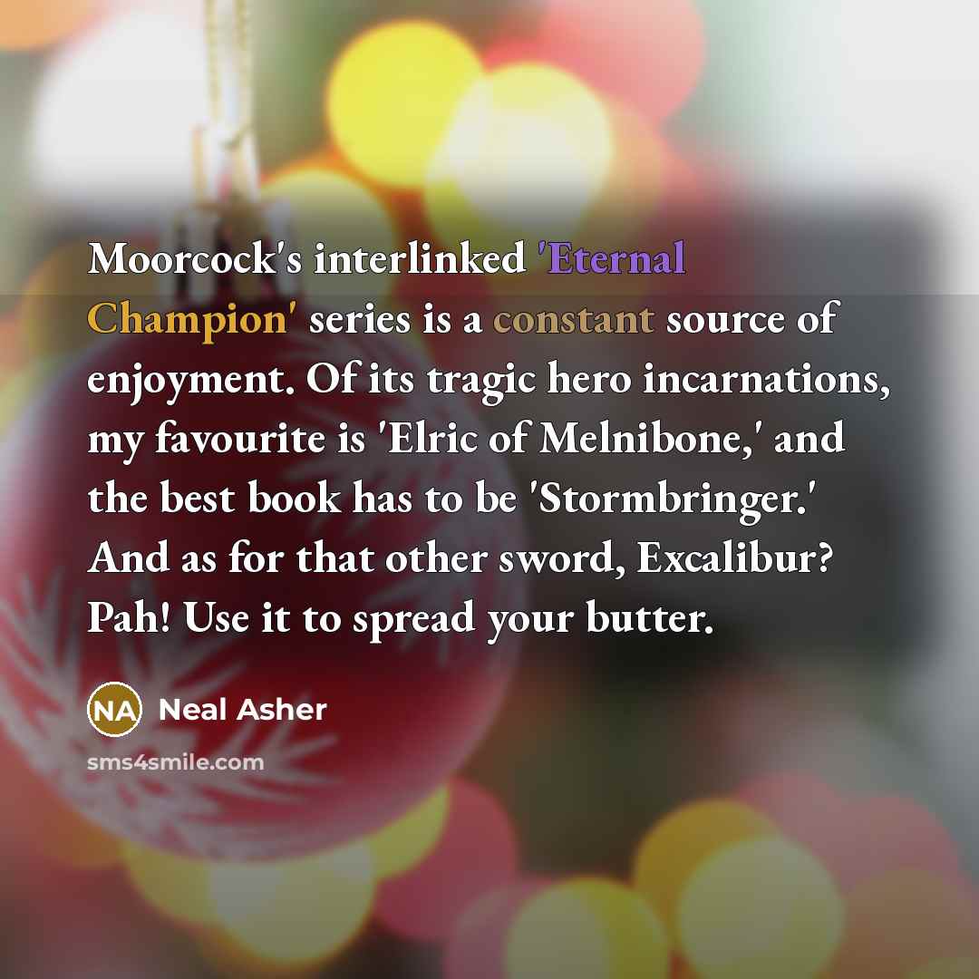“Moorcock's interlinked 'Eternal Champion' series is a constant source of…” quote by Neal Asher