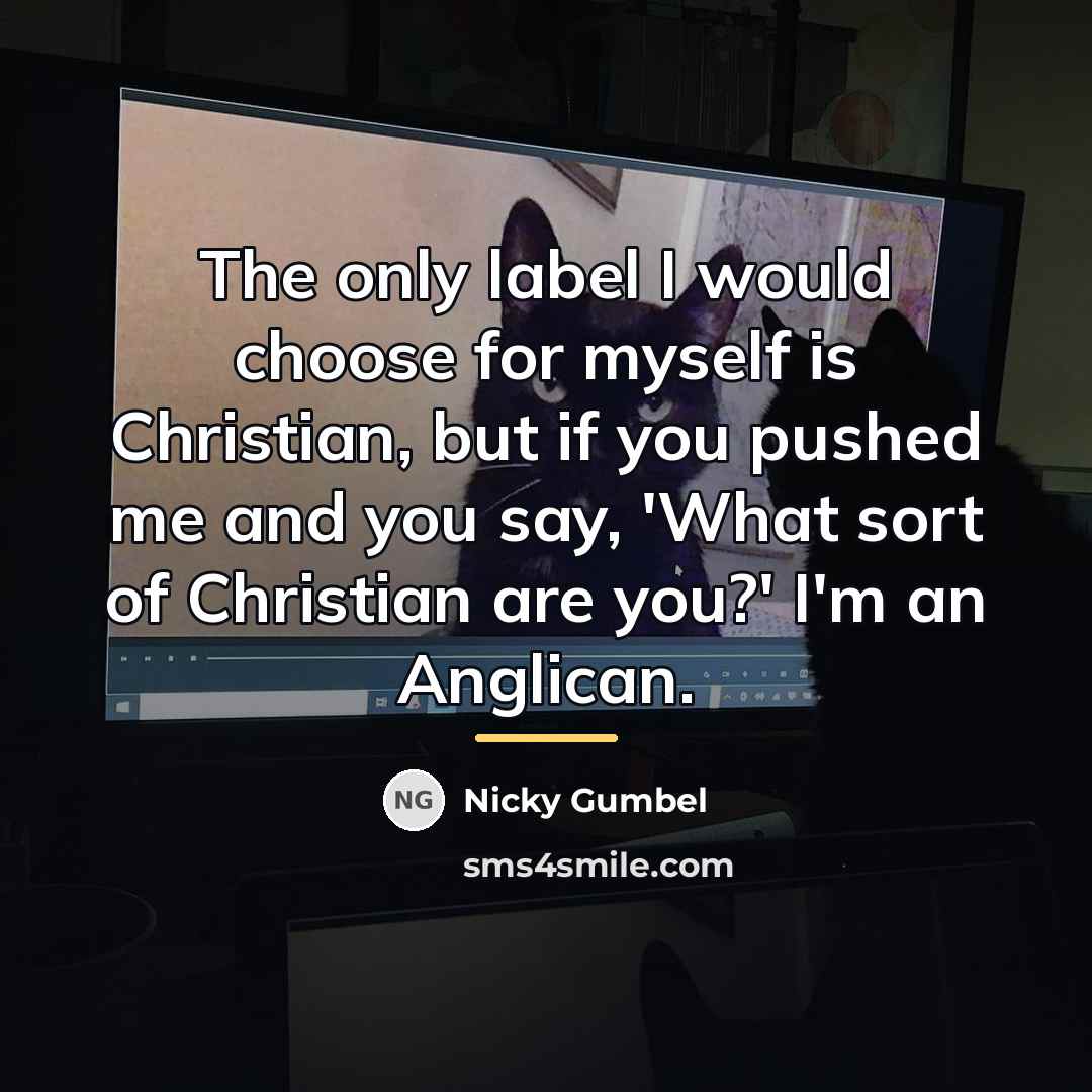 “The only label I would choose for myself is Christian,…” quote by Nicky Gumbel