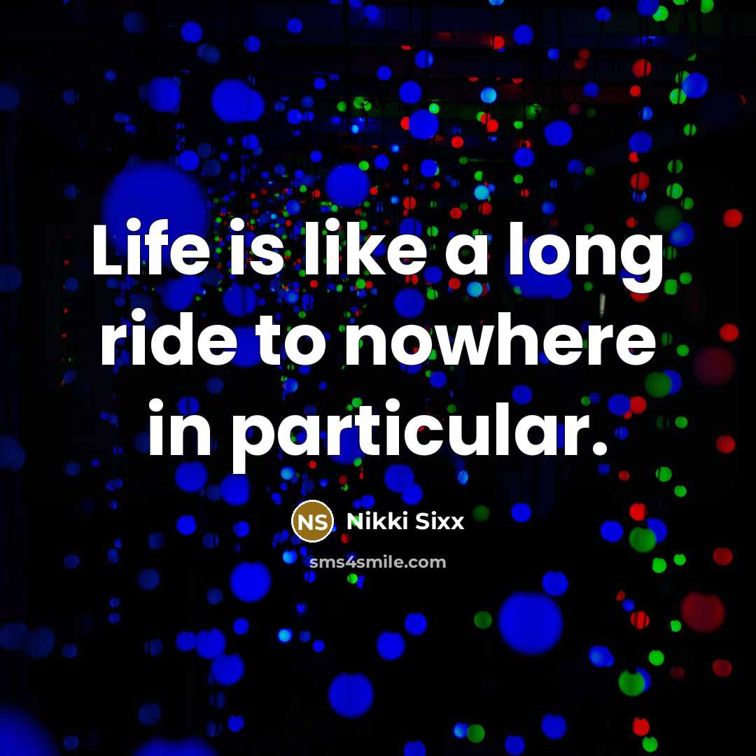 “Life is like a long ride to nowhere in particular.…” quote by Nikki Sixx