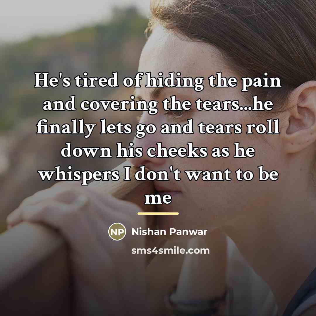 “He's tired of hiding the pain and covering the tears...he…” quote by Nishan Panwar