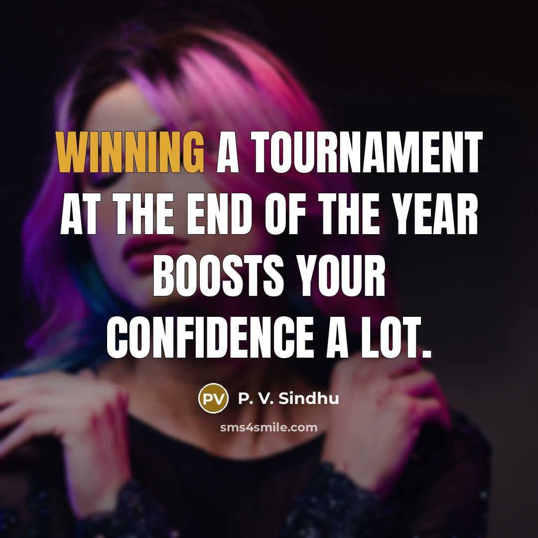 “Winning a tournament at the end of the year boosts…” quote by P. V. Sindhu