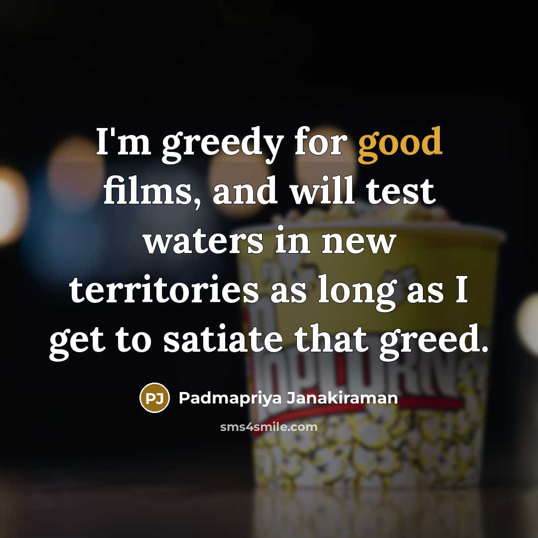 “I'm greedy for good films, and will test waters in…” quote by Padmapriya Janakiraman