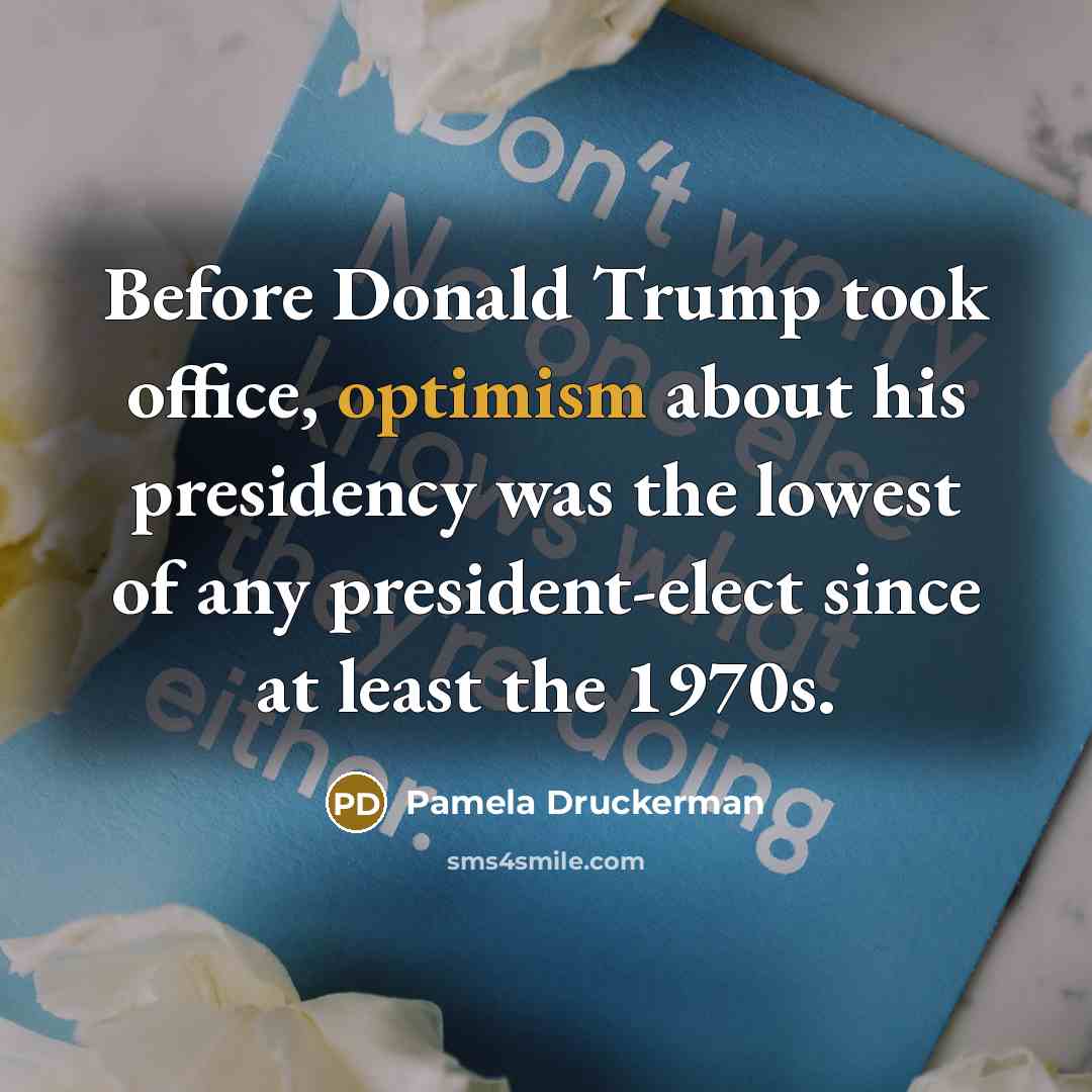 “Before Donald Trump took office, optimism about his presidency was…” quote by Pamela Druckerman