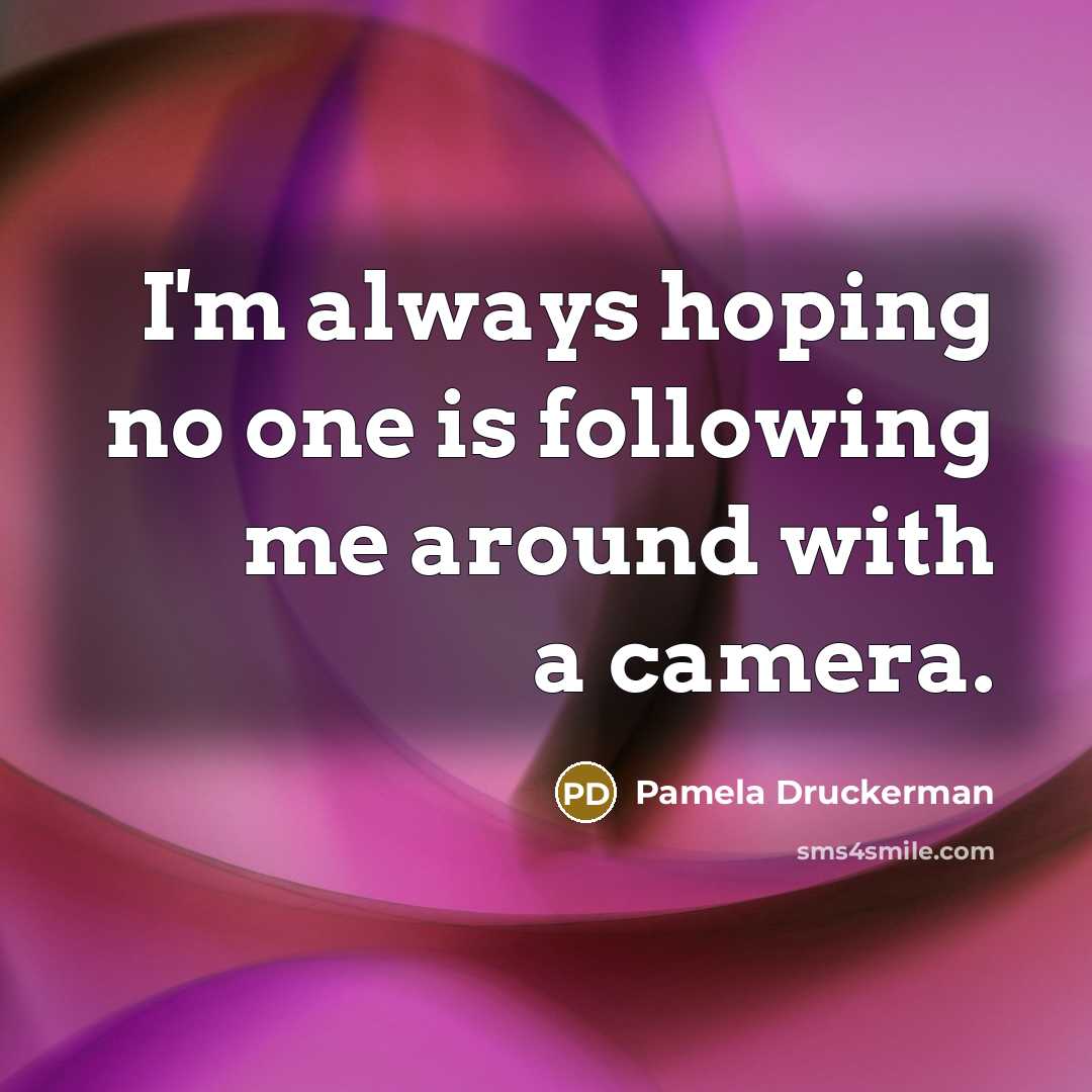 “I'm always hoping no one is following me around with…” quote by Pamela Druckerman