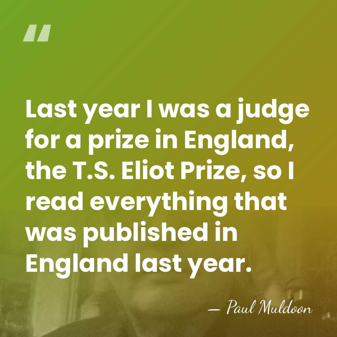 Last year I was a judge for a prize in England, the&hellip; - Paul Muldoon