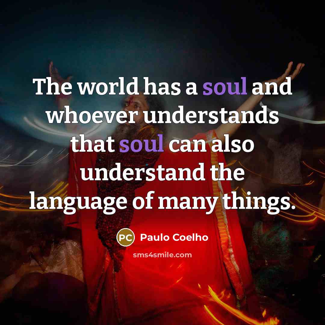 “The world has a soul and whoever understands that soul…” quote by Paulo Coelho