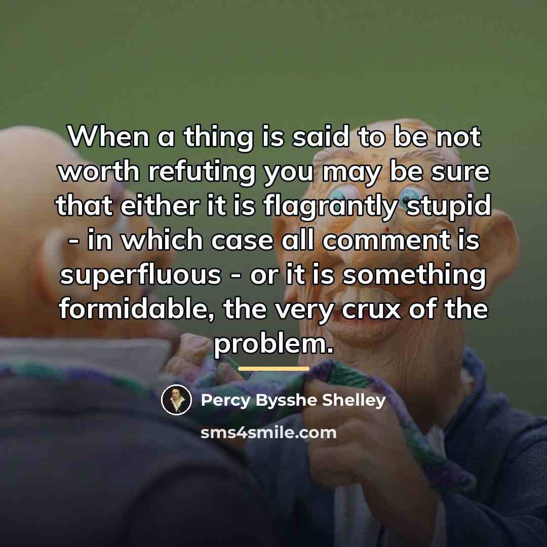 “When a thing is said to be not worth refuting…” quote by Percy Bysshe Shelley