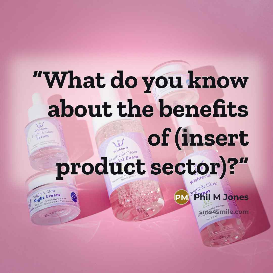 “What do you know about the benefits of (insert product sector)?” quote by Phil M Jones