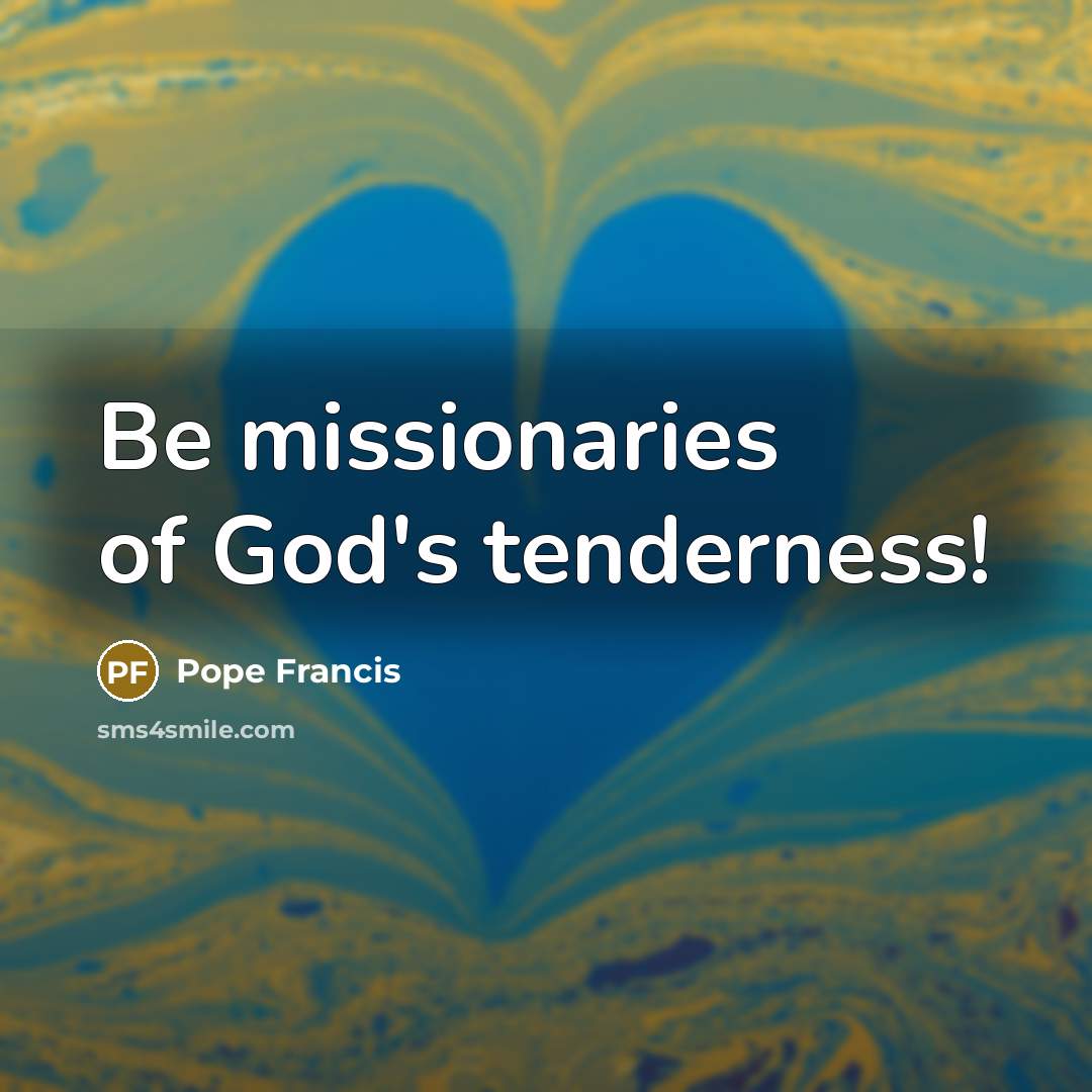 “Be missionaries of God's tenderness!…” quote by Pope Francis