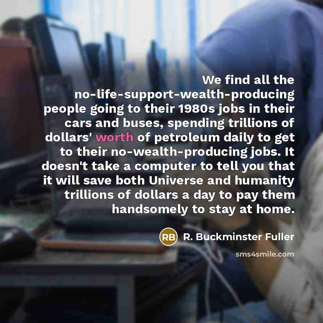 “We find all the no-life-support-wealth-producing people going to their 1980s…” quote by R. Buckminster Fuller