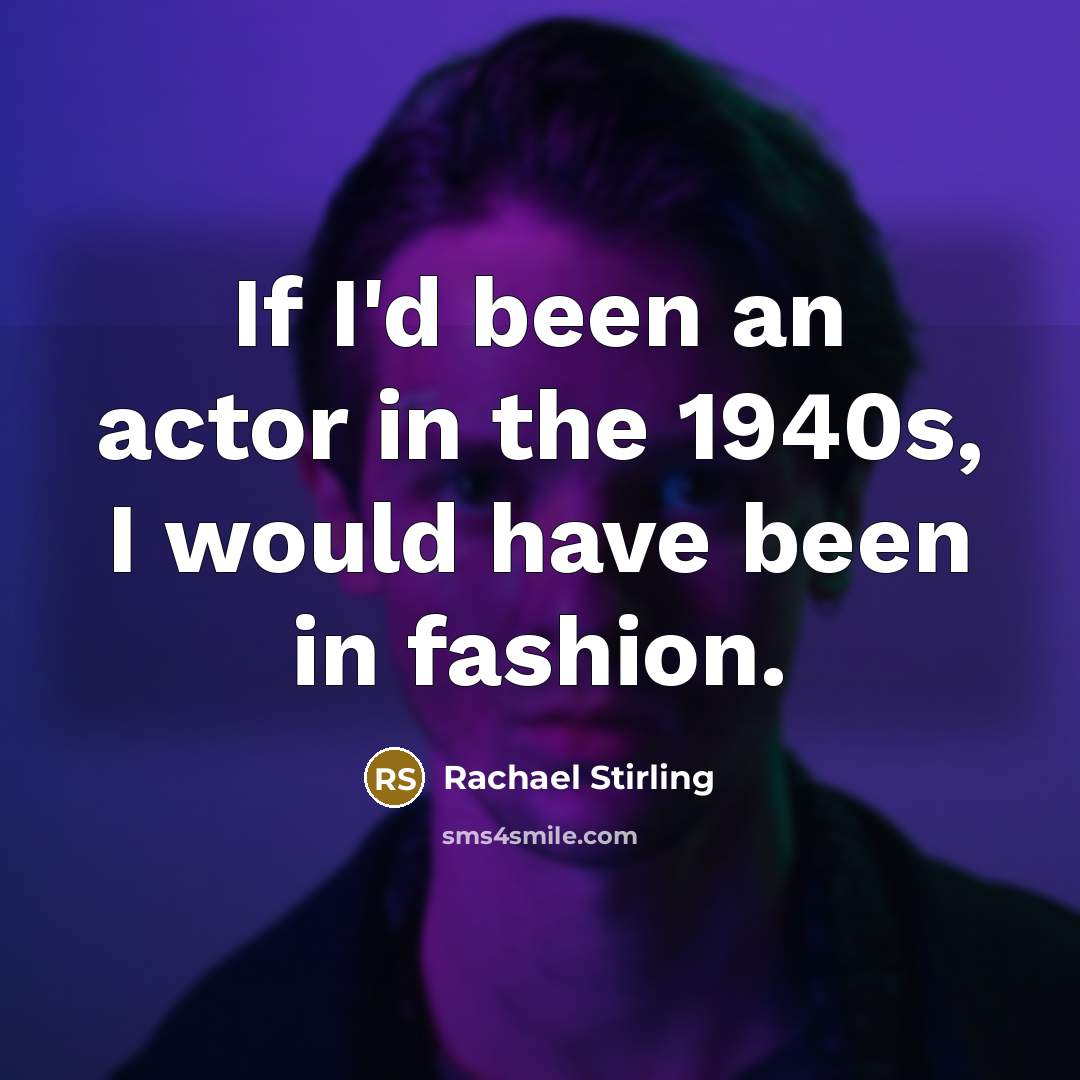 “If I'd been an actor in the 1940s, I would…” quote by Rachael Stirling