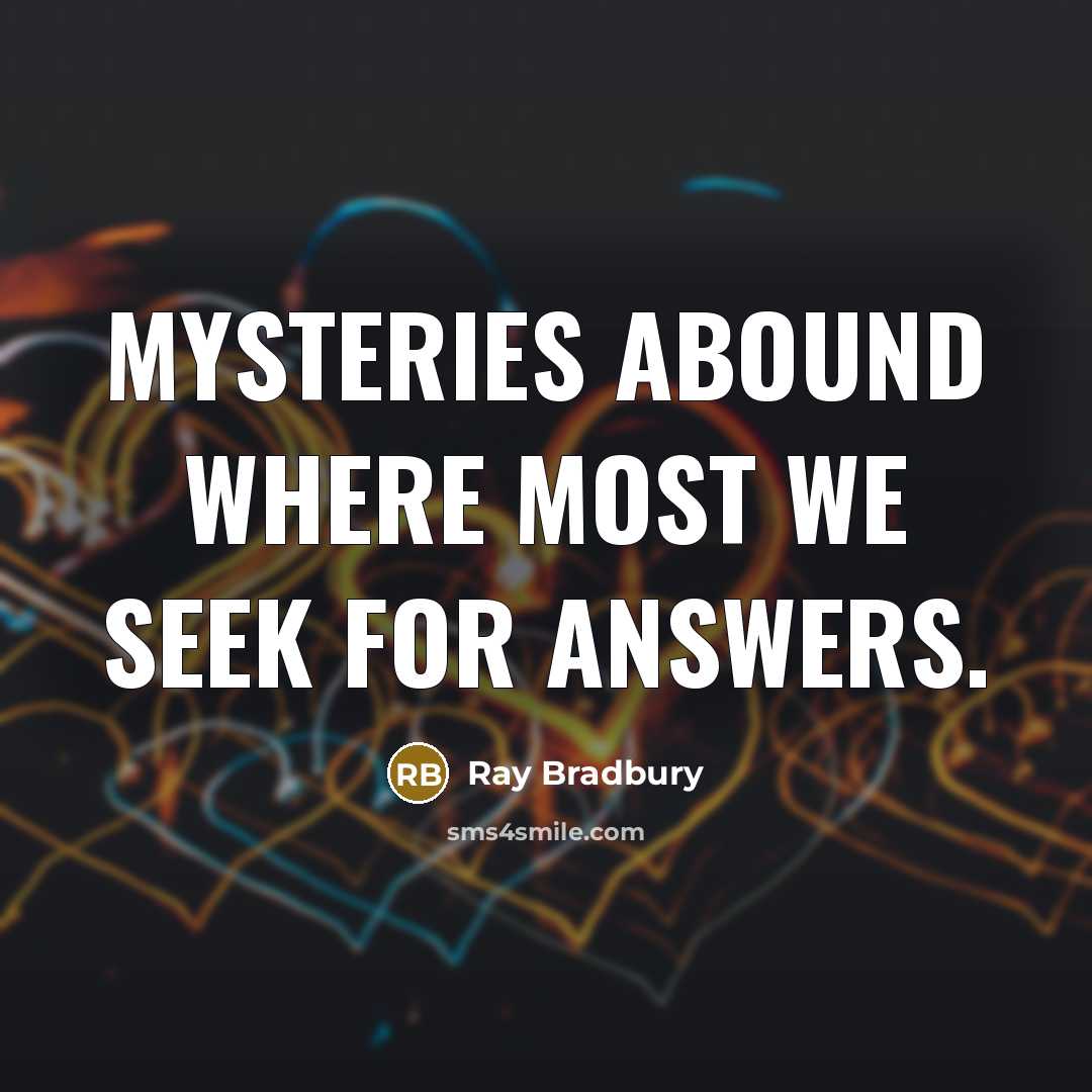 “Mysteries abound where most we seek for answers.…” quote by Ray Bradbury