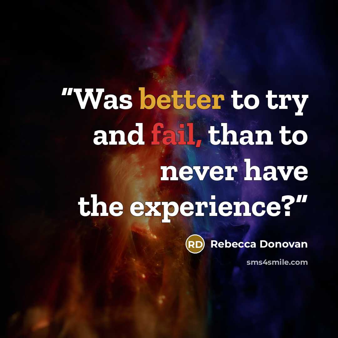 “Was better to try and fail, than to never have the experience?” quote by Rebecca Donovan