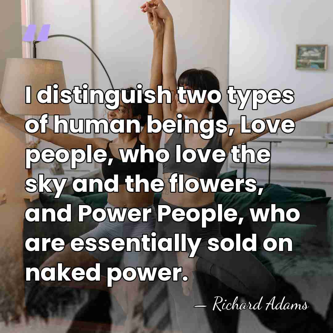 I distinguish two types of human beings, Love people, who love the&hellip; - Richard Adams