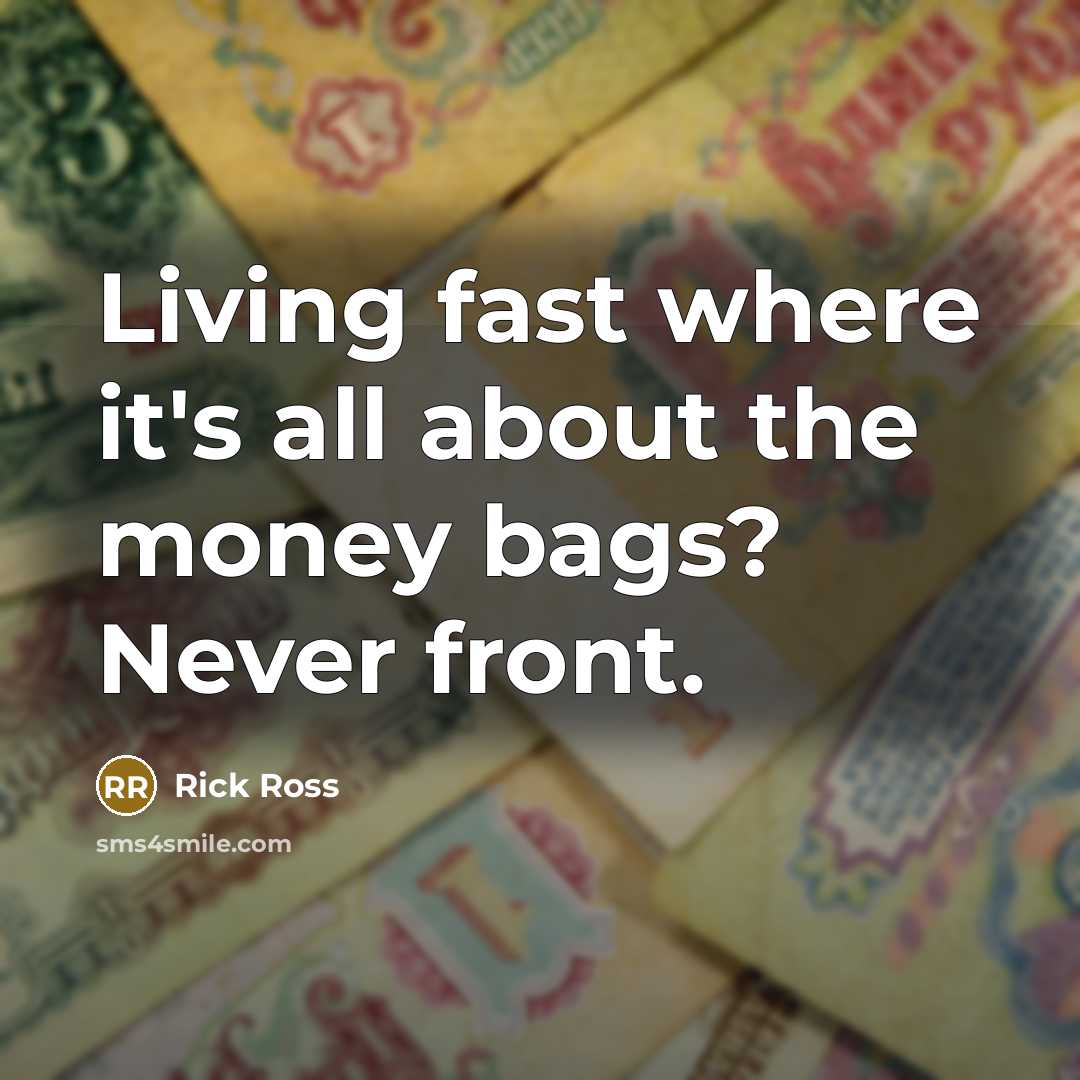 “Living fast where it's all about the money bags? Never…” quote by Rick Ross