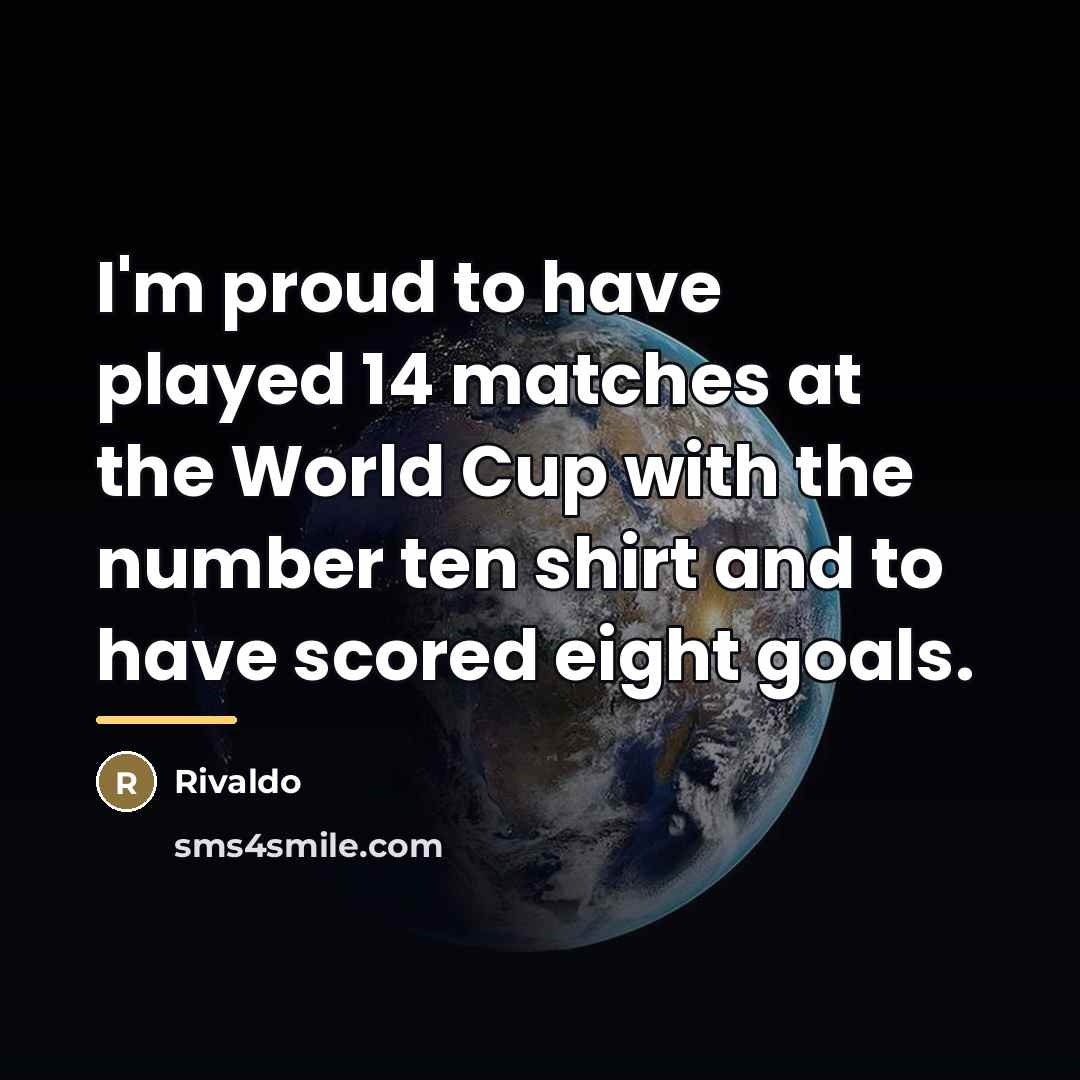 “I'm proud to have played 14 matches at the World…” quote by Rivaldo