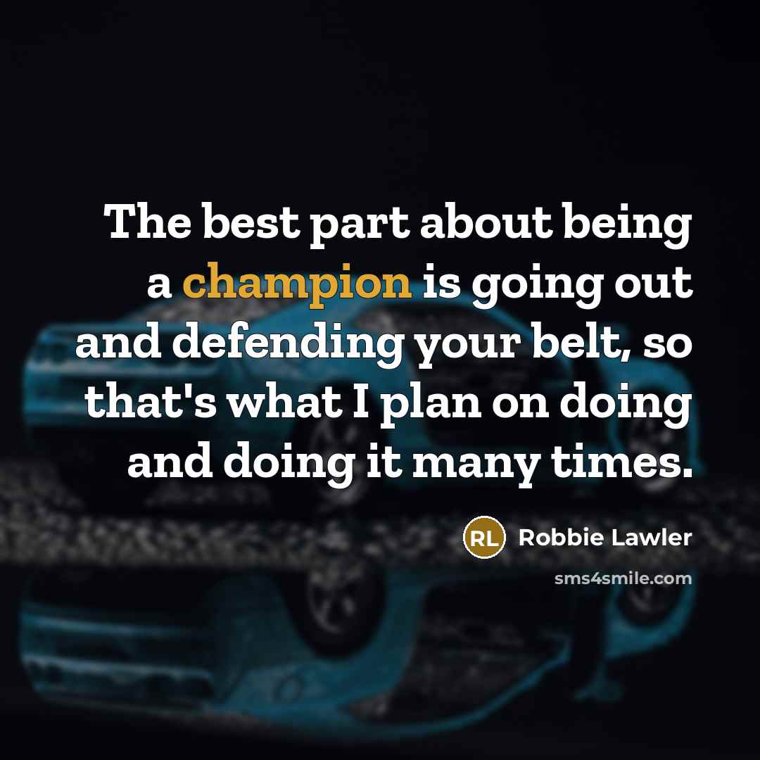 “The best part about being a champion is going out…” quote by Robbie Lawler